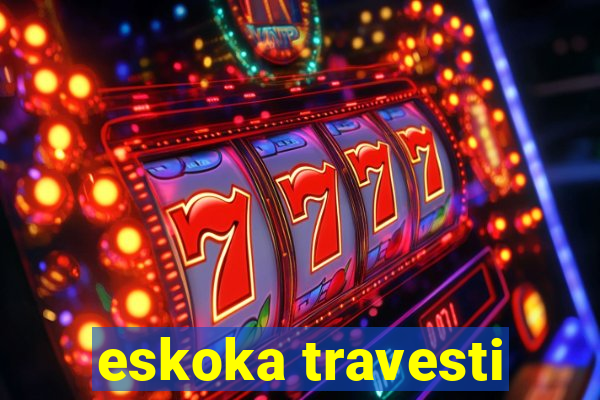 eskoka travesti